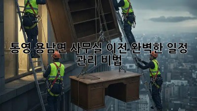통영 용남면 사무실 이전, 완벽한 일정 관리 비법 🔑